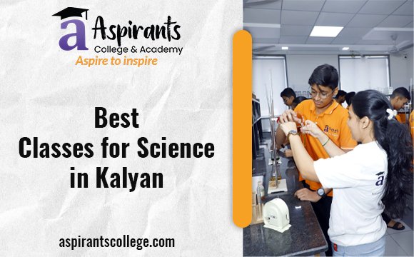 Why the Best Classes for Science in Kalyan Are Worth the Investment?