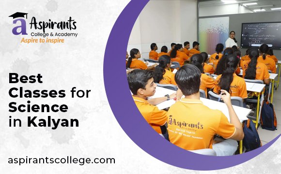 Beyond Books: How the Best Classes for Science in Kalyan Build Thinkers?