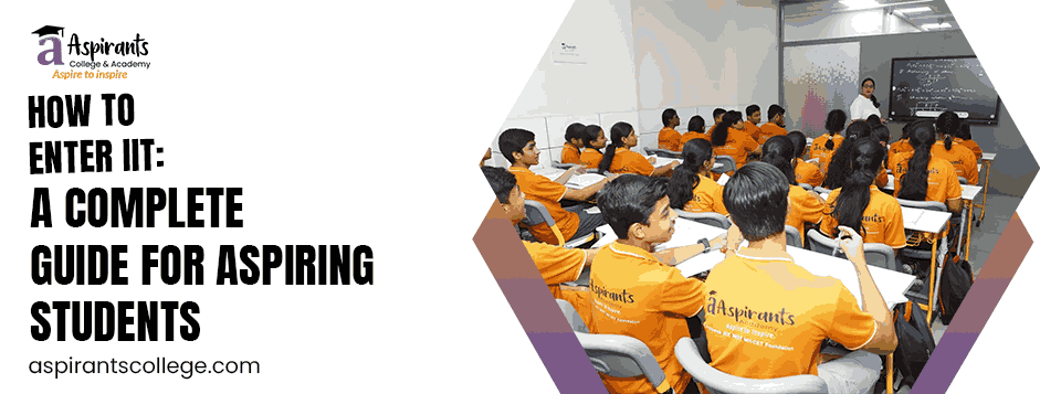 How to Enter IIT: A Complete Guide for Aspiring Students