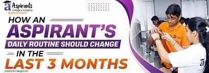 How an Aspirant’s Daily Routine Should Change in the Last 3 Months