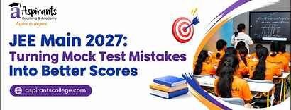 JEE Main 2027: Turning Mock Test Mistakes Into Better Scores